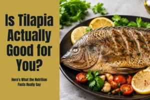 Is Tilapia Actually Good for You? Here’s What the Nutrition Facts Really Say